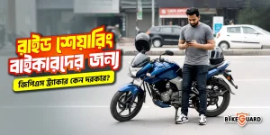 বাইক রাইড শেয়ারিং চালকদের জন্য কেন GPS Tracker দরকার?